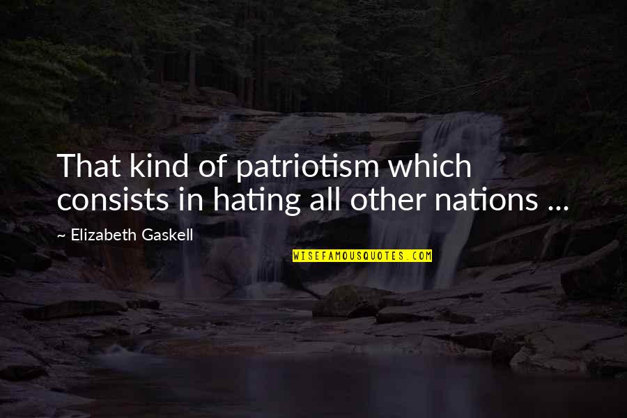 Simplicidad Administrativa Quotes By Elizabeth Gaskell: That kind of patriotism which consists in hating