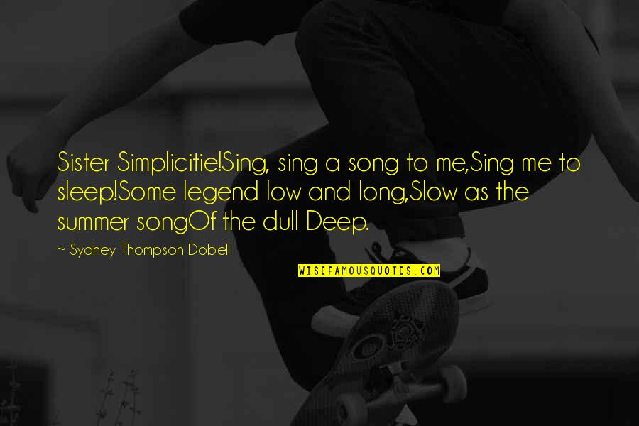 Simplicitie Quotes By Sydney Thompson Dobell: Sister Simplicitie!Sing, sing a song to me,Sing me