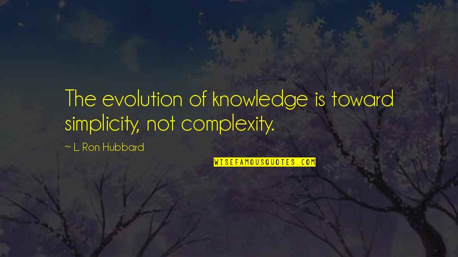 Simplicity And Complexity Quotes By L. Ron Hubbard: The evolution of knowledge is toward simplicity, not