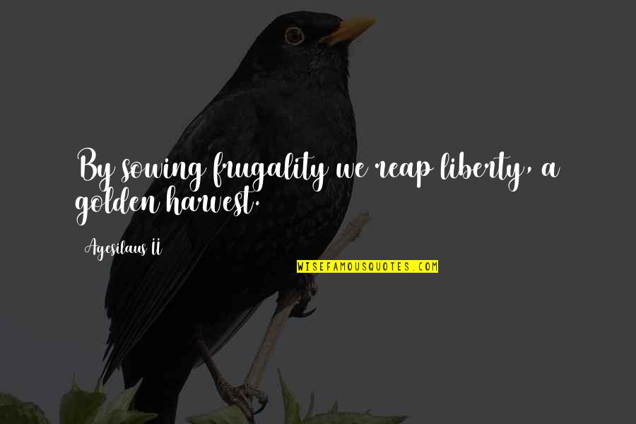 Simplicity And Frugality Quotes By Agesilaus II: By sowing frugality we reap liberty, a golden