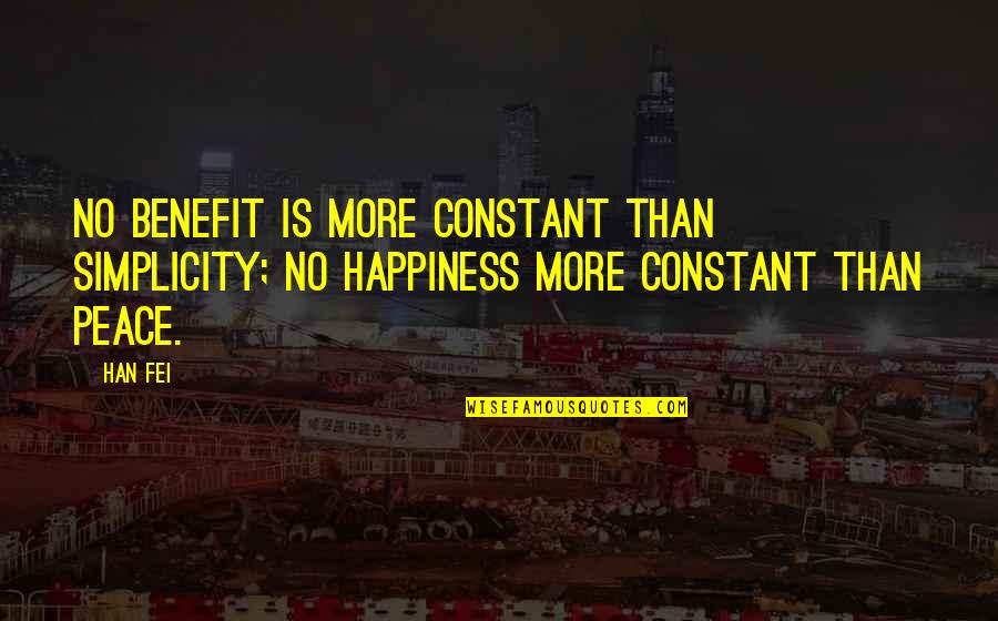 Simplicity And Happiness Quotes By Han Fei: No benefit is more constant than simplicity; no