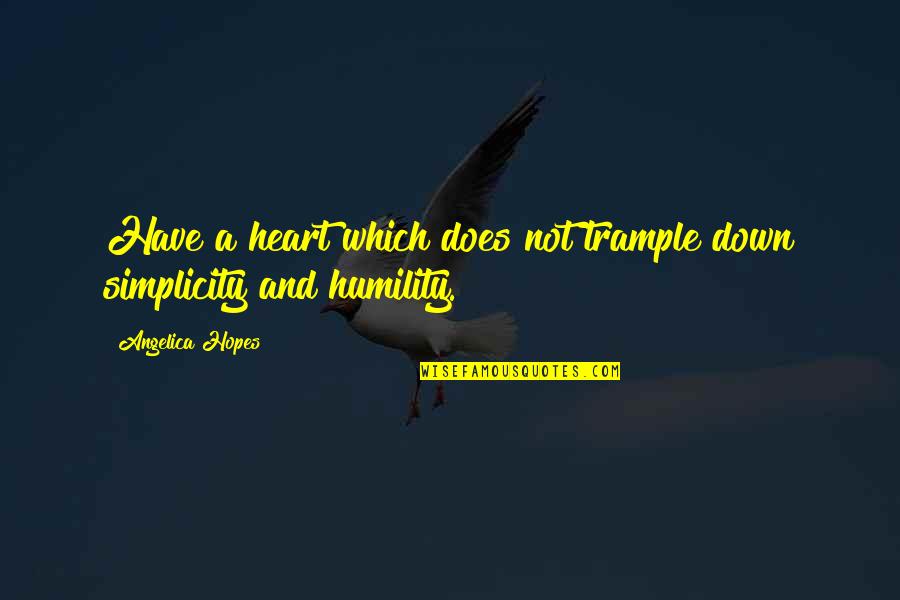 Simplicity And Humility Quotes By Angelica Hopes: Have a heart which does not trample down