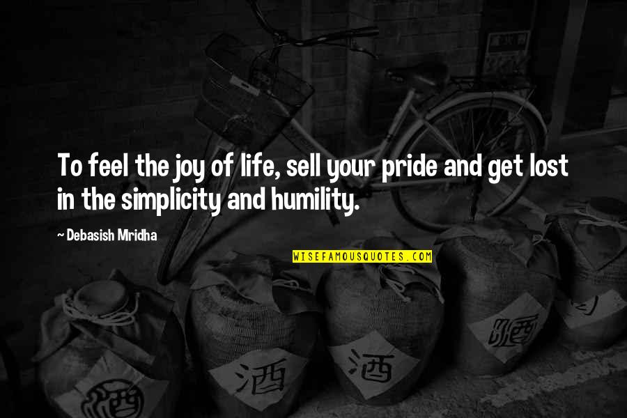Simplicity And Humility Quotes By Debasish Mridha: To feel the joy of life, sell your