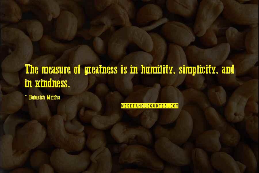 Simplicity And Humility Quotes By Debasish Mridha: The measure of greatness is in humility, simplicity,