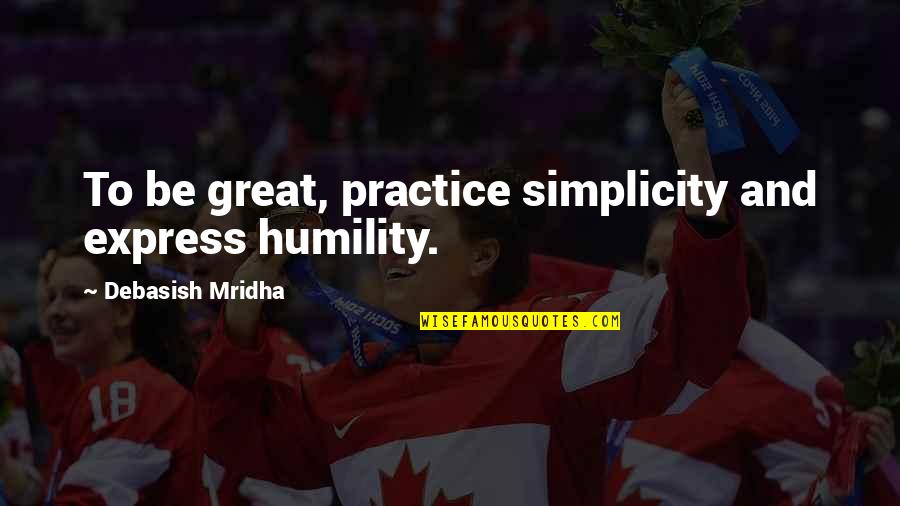 Simplicity And Humility Quotes By Debasish Mridha: To be great, practice simplicity and express humility.