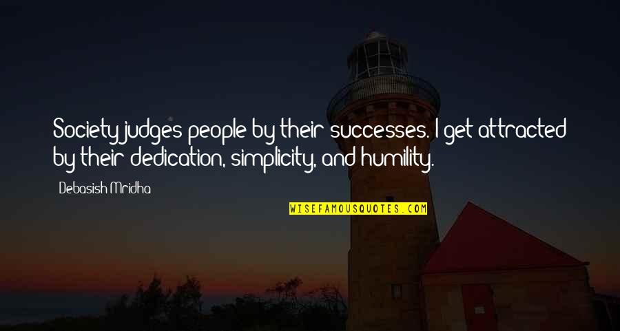Simplicity And Humility Quotes By Debasish Mridha: Society judges people by their successes. I get