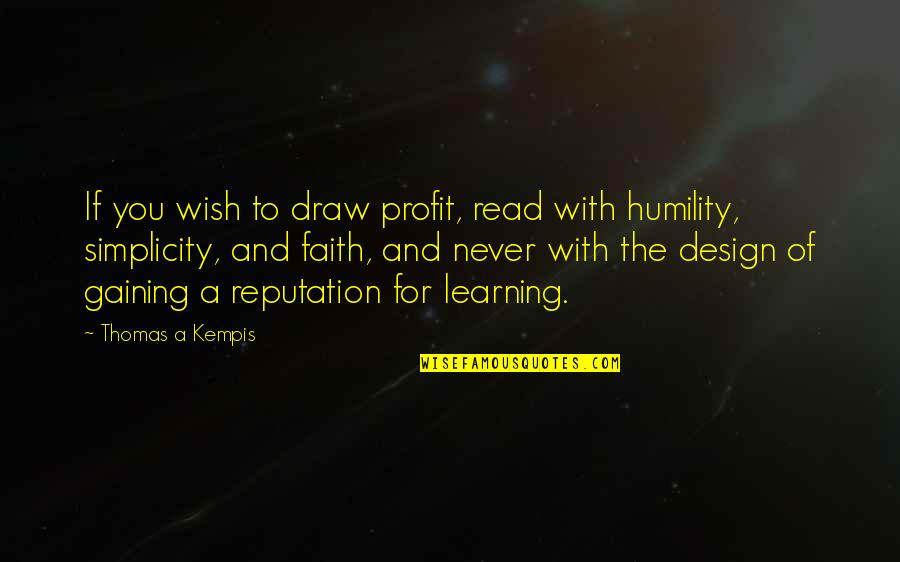 Simplicity And Humility Quotes By Thomas A Kempis: If you wish to draw profit, read with