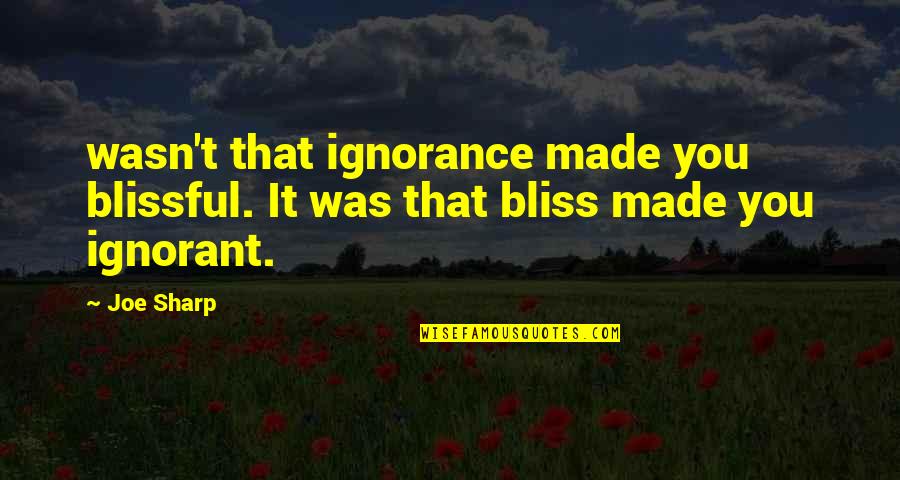 Simplicity And Kindness Quotes By Joe Sharp: wasn't that ignorance made you blissful. It was