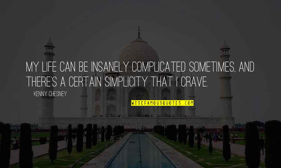Simplicity And Life Quotes By Kenny Chesney: My life can be insanely complicated sometimes, and
