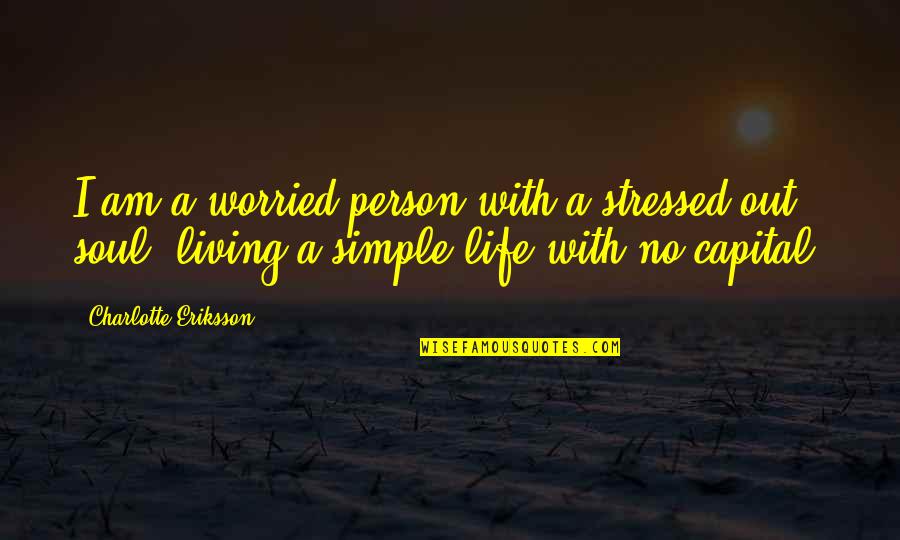 Simplicity And Minimalism Quotes By Charlotte Eriksson: I am a worried person with a stressed