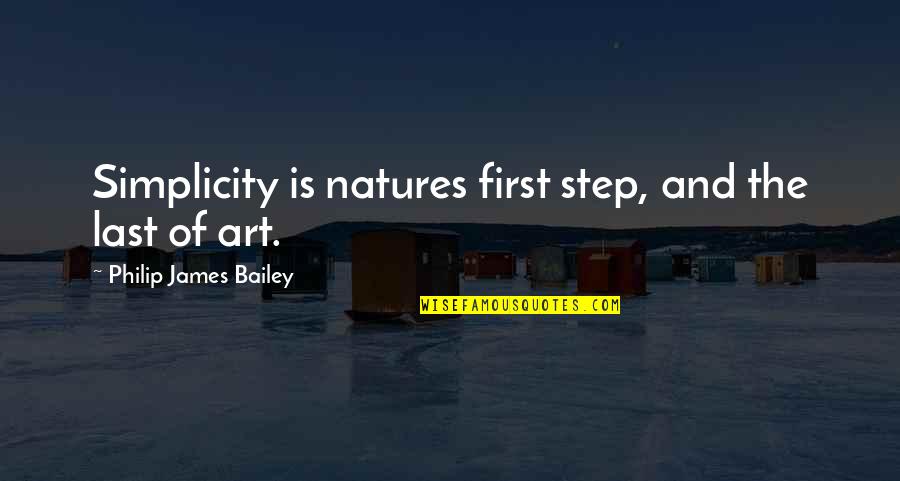 Simplicity And Nature Quotes By Philip James Bailey: Simplicity is natures first step, and the last