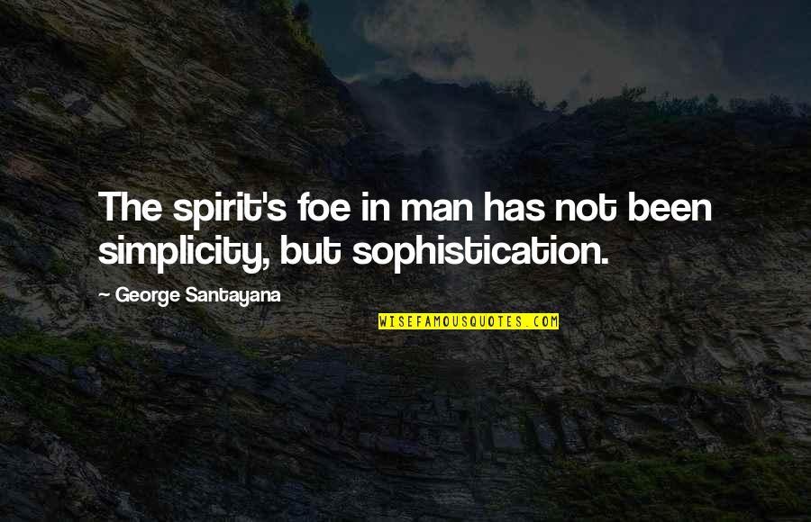 Simplicity And Sophistication Quotes By George Santayana: The spirit's foe in man has not been