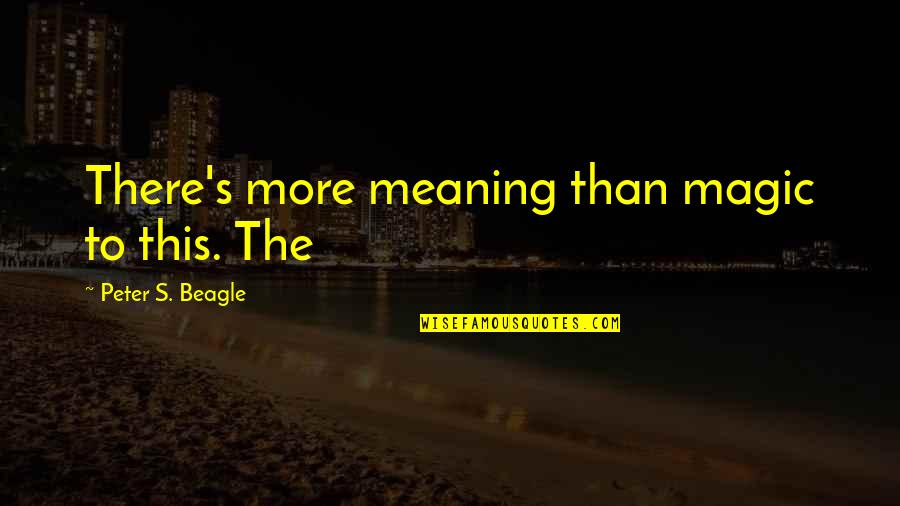 Simplicity And Style Quotes By Peter S. Beagle: There's more meaning than magic to this. The