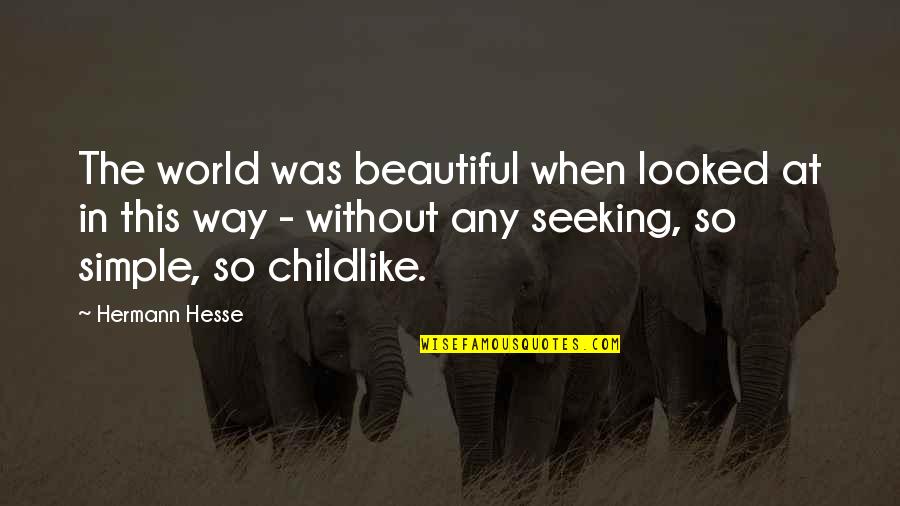 Simplicity Beauty Quotes By Hermann Hesse: The world was beautiful when looked at in