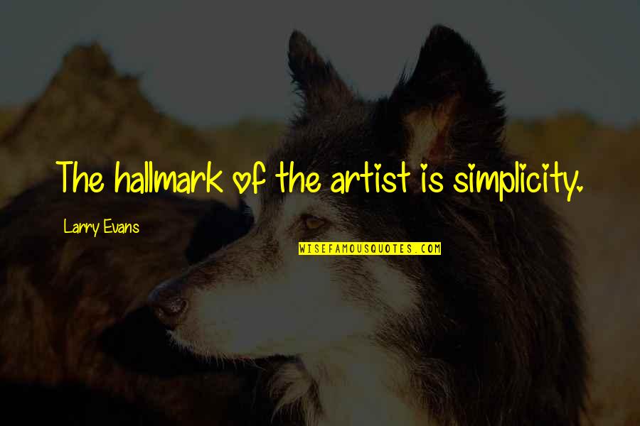 Simplicity Beauty Quotes By Larry Evans: The hallmark of the artist is simplicity.