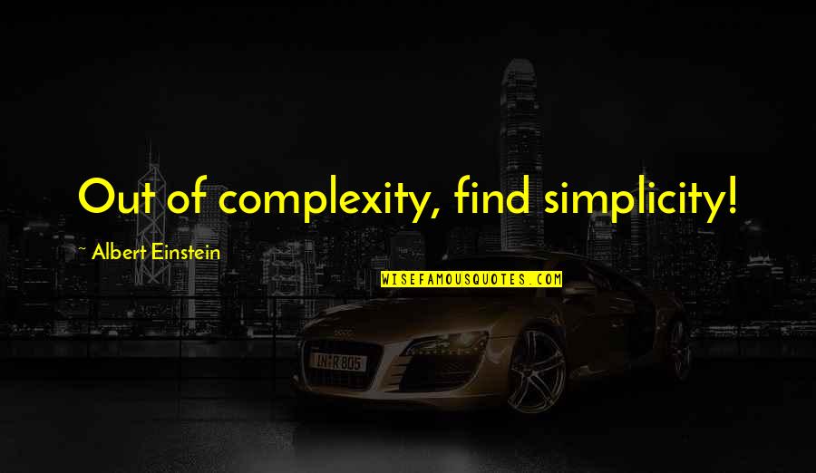 Simplicity Complexity Quotes By Albert Einstein: Out of complexity, find simplicity!
