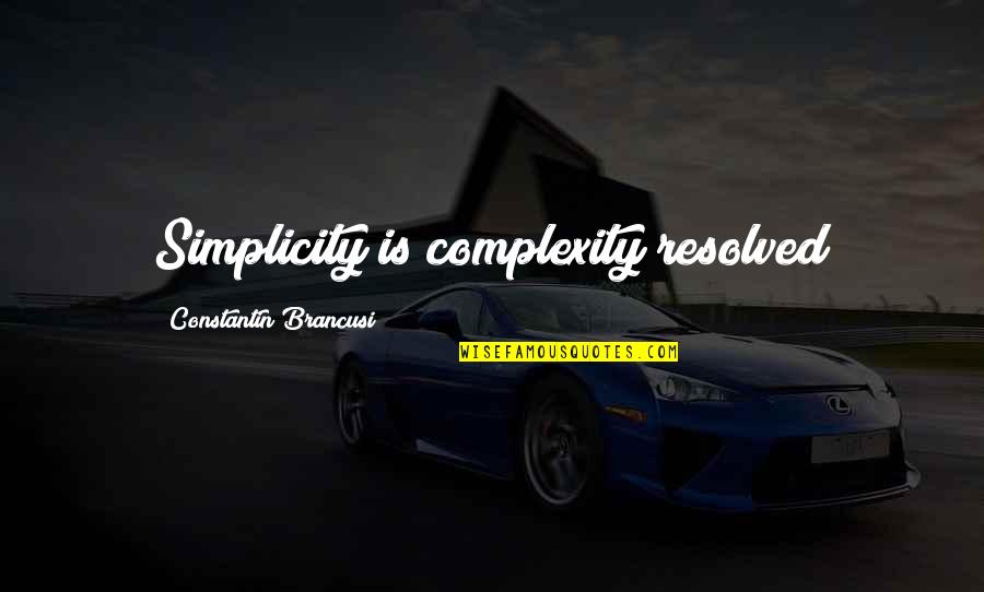 Simplicity Complexity Quotes By Constantin Brancusi: Simplicity is complexity resolved