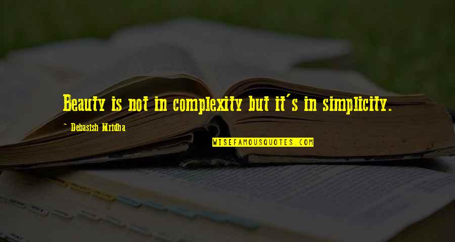 Simplicity Complexity Quotes By Debasish Mridha: Beauty is not in complexity but it's in