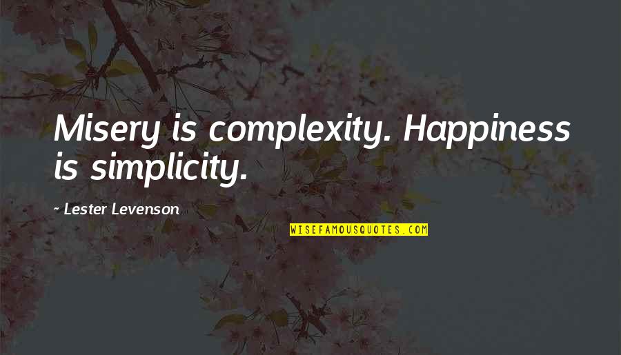 Simplicity Complexity Quotes By Lester Levenson: Misery is complexity. Happiness is simplicity.