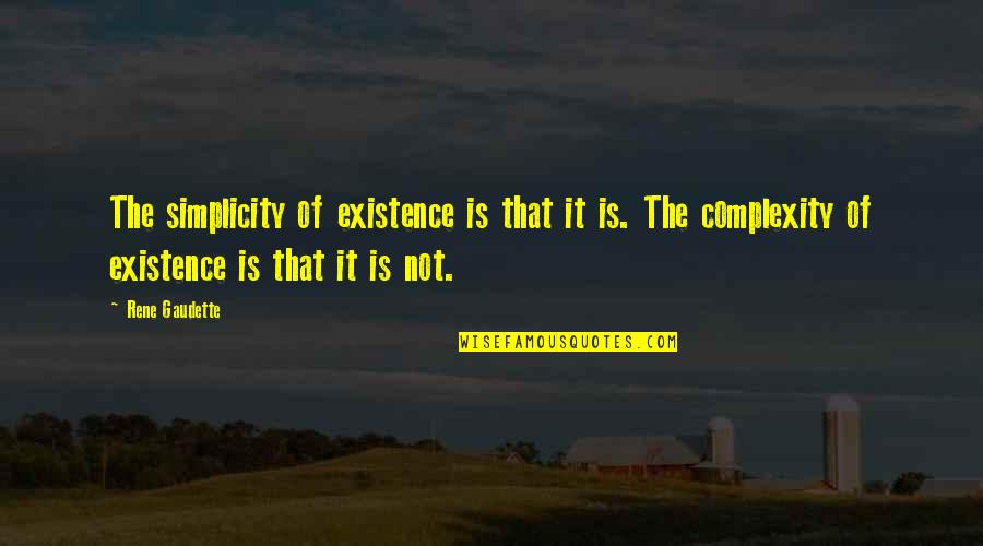 Simplicity Complexity Quotes By Rene Gaudette: The simplicity of existence is that it is. Simplicity Complexity Quotes By Rene Gaudette: The simplicity of existence is that it is.