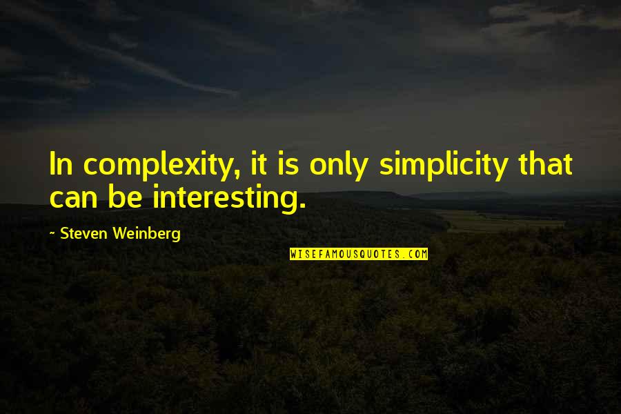 Simplicity Complexity Quotes By Steven Weinberg: In complexity, it is only simplicity that can