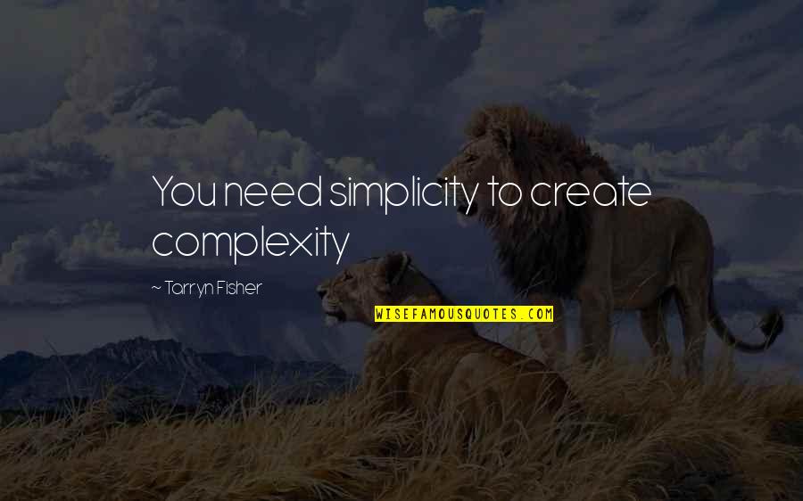 Simplicity Complexity Quotes By Tarryn Fisher: You need simplicity to create complexity