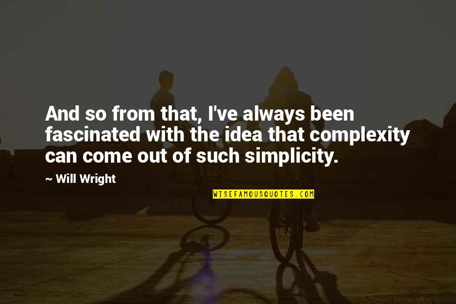 Simplicity Complexity Quotes By Will Wright: And so from that, I've always been fascinated