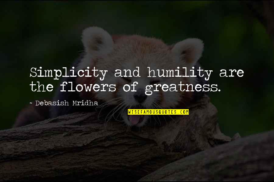 Simplicity Flowers Quotes By Debasish Mridha: Simplicity and humility are the flowers of greatness.