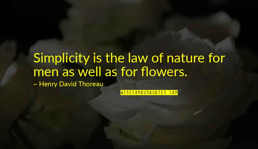 Simplicity Flowers Quotes By Henry David Thoreau: Simplicity is the law of nature for men