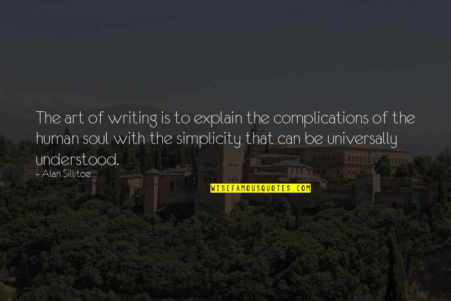 Simplicity In Art Quotes By Alan Sillitoe: The art of writing is to explain the