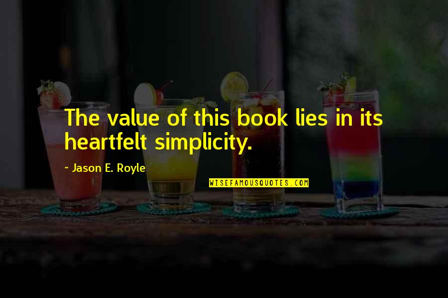 Simplicity In Life Quotes By Jason E. Royle: The value of this book lies in its