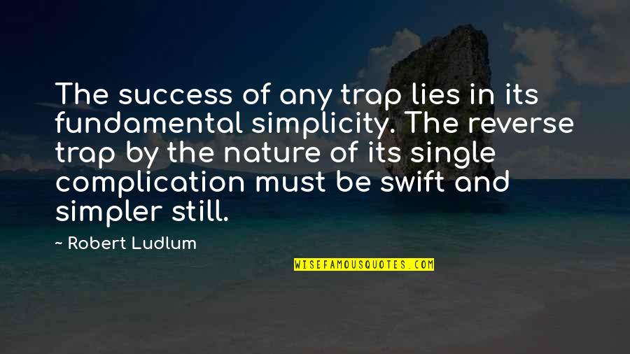 Simplicity In Nature Quotes By Robert Ludlum: The success of any trap lies in its