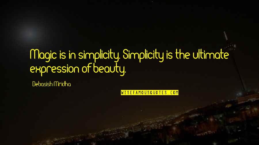 Simplicity Is Best Beauty Quotes By Debasish Mridha: Magic is in simplicity. Simplicity is the ultimate Simplicity Is Best Beauty Quotes By Debasish Mridha: Magic is in simplicity. Simplicity is the ultimate