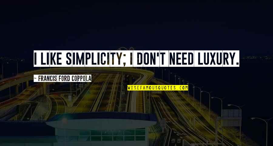 Simplicity Luxury Quotes By Francis Ford Coppola: I like simplicity; I don't need luxury.