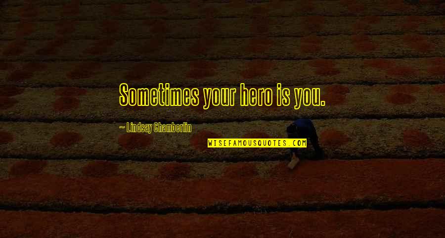 Simplicity Luxury Quotes By Lindsay Chamberlin: Sometimes your hero is you.