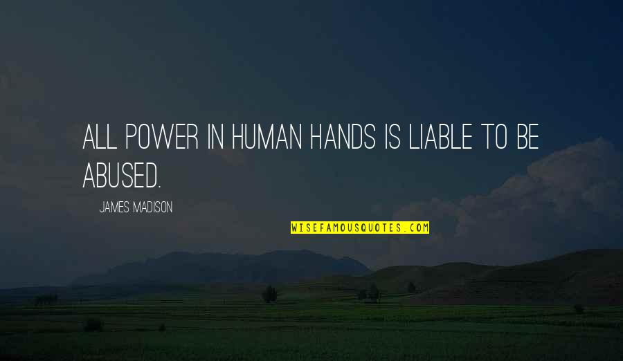 Simplicity Of Childhood Quotes By James Madison: All power in human hands is liable to