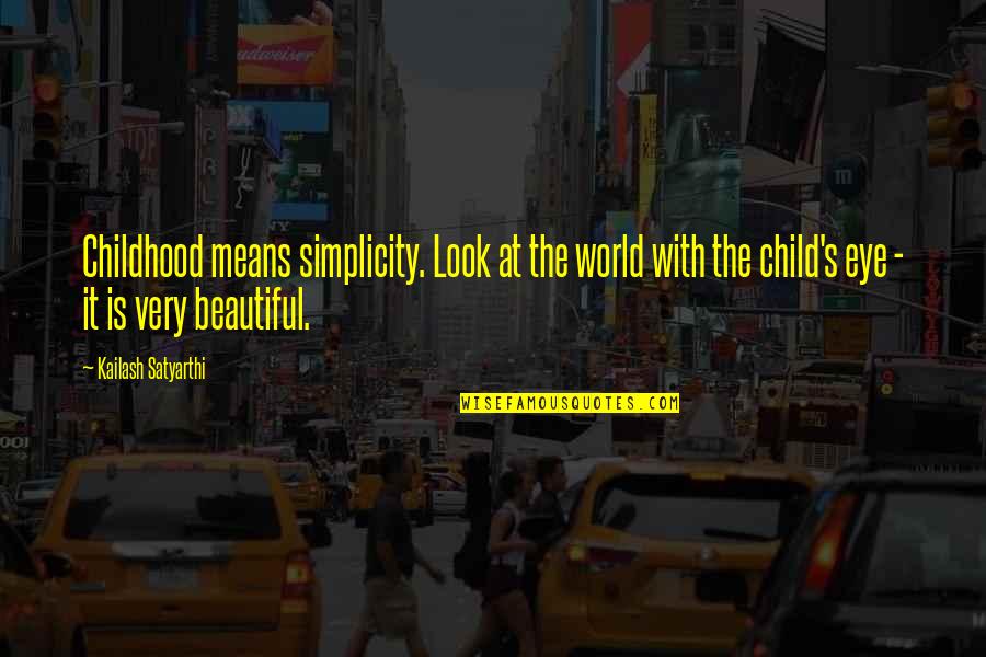 Simplicity Of Childhood Quotes By Kailash Satyarthi: Childhood means simplicity. Look at the world with