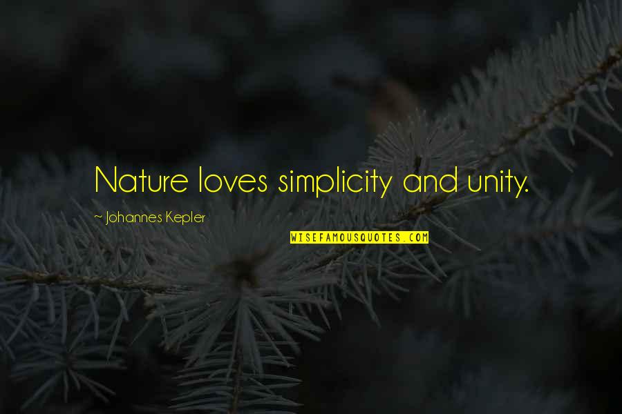Simplicity Of Nature Quotes By Johannes Kepler: Nature loves simplicity and unity.