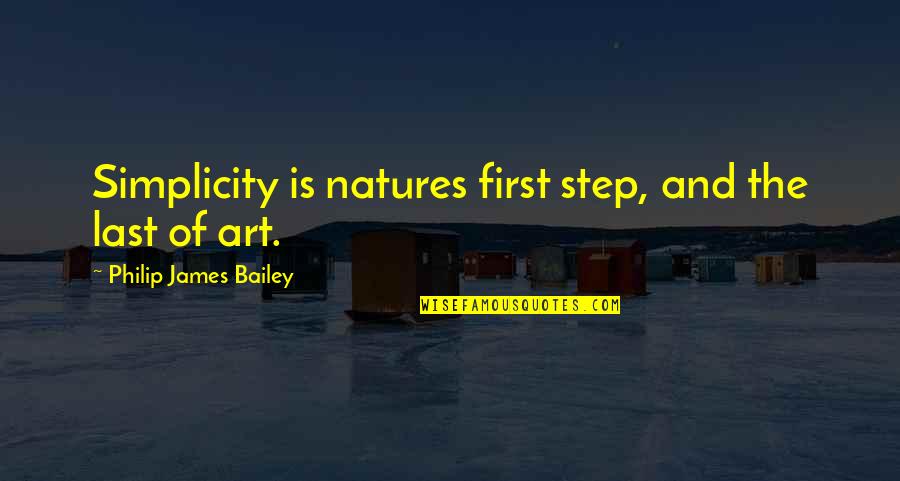 Simplicity Of Nature Quotes By Philip James Bailey: Simplicity is natures first step, and the last