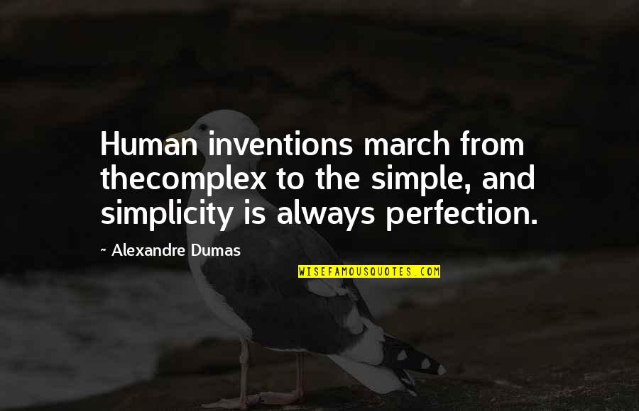 Simplicity Perfection Quotes By Alexandre Dumas: Human inventions march from thecomplex to the simple,