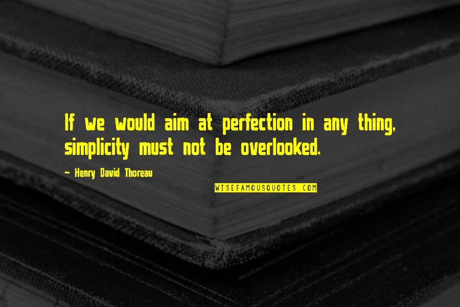 Simplicity Perfection Quotes By Henry David Thoreau: If we would aim at perfection in any