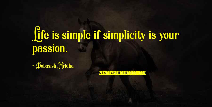 Simplicity Philosophy Quotes By Debasish Mridha: Life is simple if simplicity is your passion.