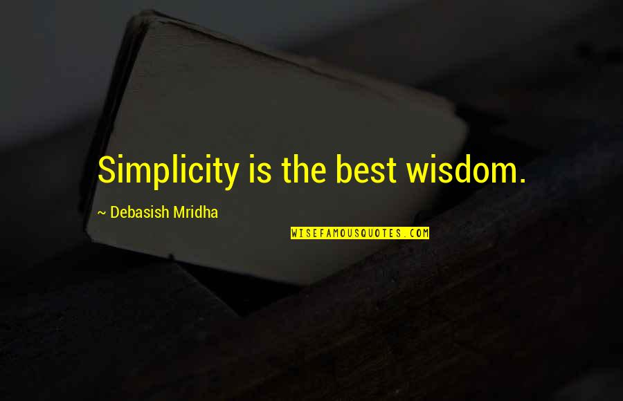 Simplicity Philosophy Quotes By Debasish Mridha: Simplicity is the best wisdom.