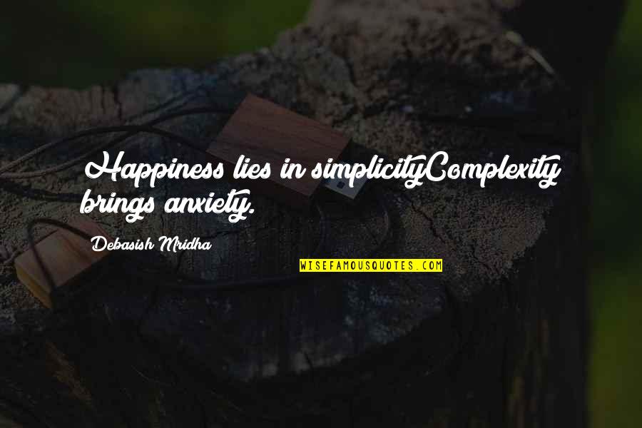 Simplicity Philosophy Quotes By Debasish Mridha: Happiness lies in simplicityComplexity brings anxiety.