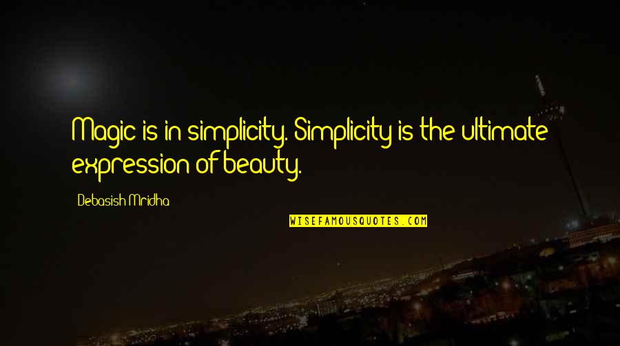 Simplicity Philosophy Quotes By Debasish Mridha: Magic is in simplicity. Simplicity is the ultimate