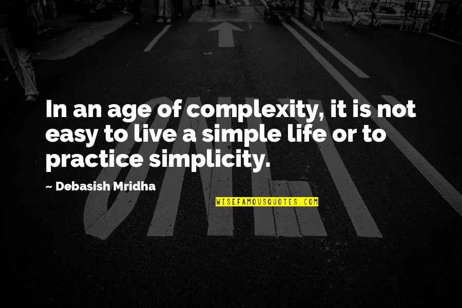 Simplicity Philosophy Quotes By Debasish Mridha: In an age of complexity, it is not