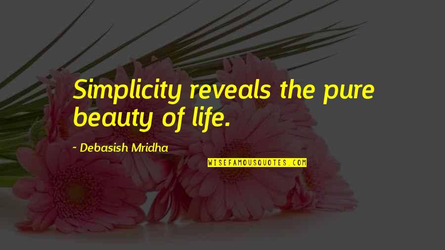 Simplicity Philosophy Quotes By Debasish Mridha: Simplicity reveals the pure beauty of life.