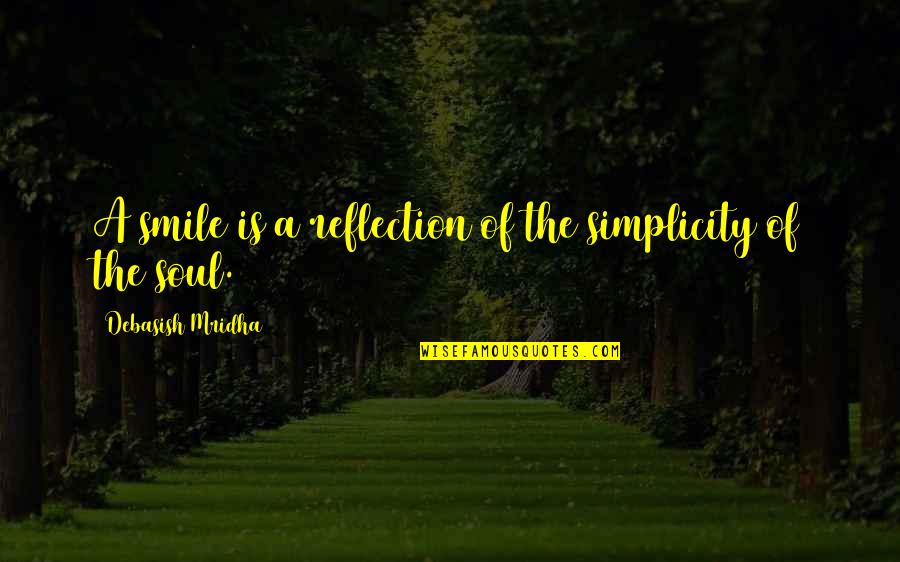 Simplicity Philosophy Quotes By Debasish Mridha: A smile is a reflection of the simplicity