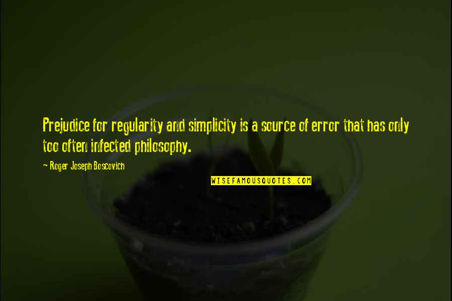 Simplicity Philosophy Quotes By Roger Joseph Boscovich: Prejudice for regularity and simplicity is a source