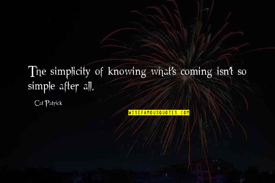 Simplicity Quotes By Cat Patrick: The simplicity of knowing what's coming isn't so